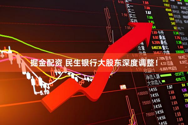 掘金配资 民生银行大股东深度调整！