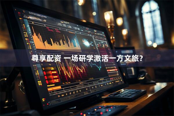 尊享配资 一场研学激活一方文旅？