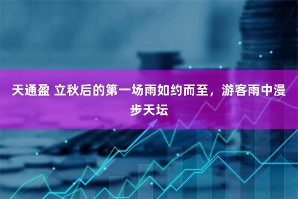 天通盈 立秋后的第一场雨如约而至，游客雨中漫步天坛